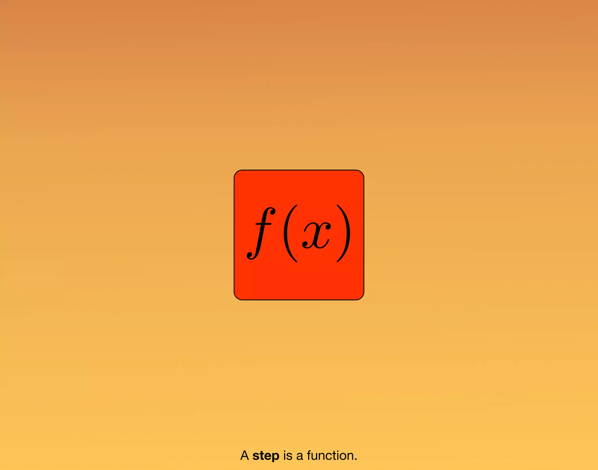 f(x) A step is a function. 