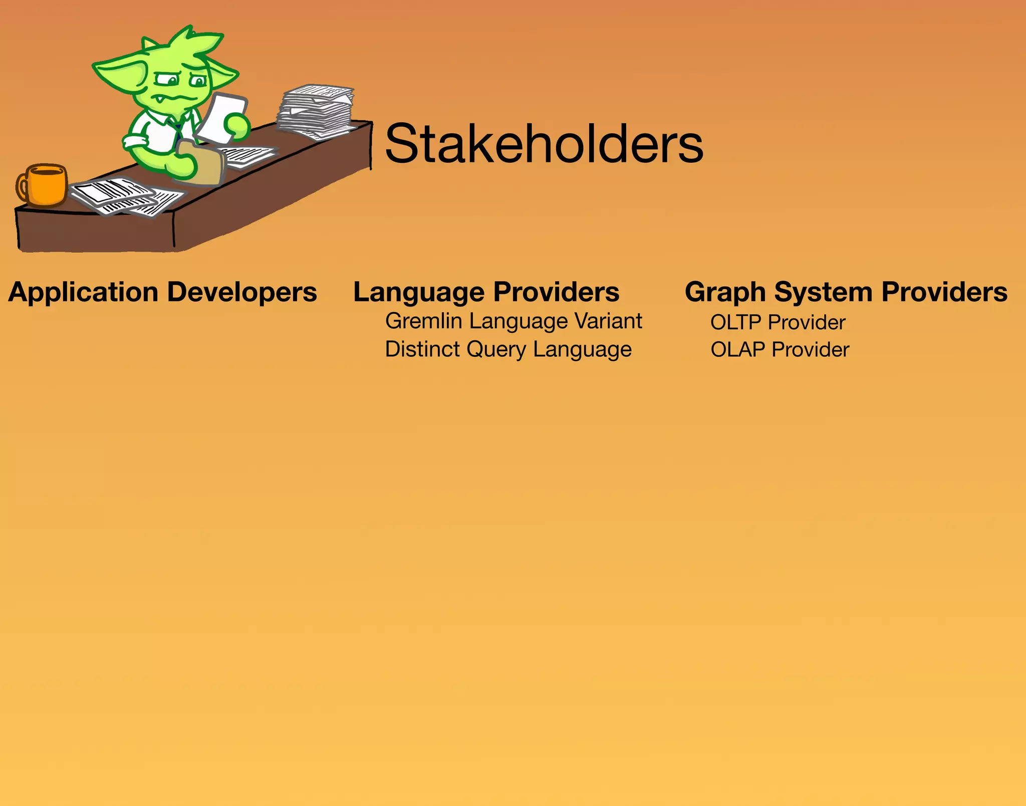 Stakeholders Language Providers Gremlin Language Variant Distinct Query Language Application Developers Graph System Providers OLAP Provider OLTP Provider 