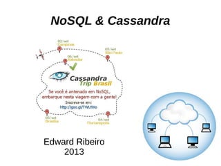 NoSQL & Cassandra
Edward Ribeiro
2013
 