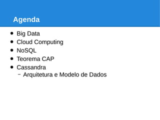 Agenda
• Big Data
• Cloud Computing
• NoSQL
• Teorema CAP
• Cassandra
– Arquitetura e Modelo de Dados
 