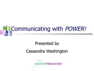 Communicating with  POWER! Presented by Cassandra Washington 