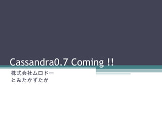 Cassandra0.7 Coming !! 株式会社ムロドー とみたかずたか 