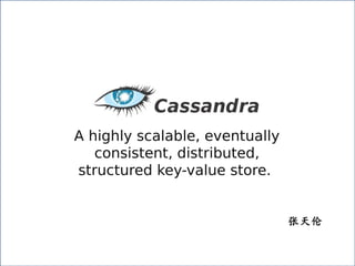 A highly scalable, eventually
consistent, distributed,
structured key-value store.
张天伦
 