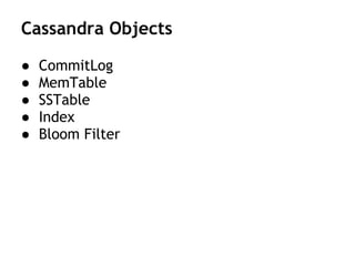 Cassandra Objects
● CommitLog
● MemTable
● SSTable
● Index
● Bloom Filter
 