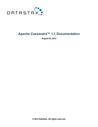 Apache Cassandra™ 1.1 Documentation
                 August 05, 2012




       © 2012 DataStax. All rights reserved.
 