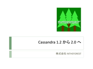Cassandra 1.2 から 2.0 へ

         株式会社 INTHEFOREST
 