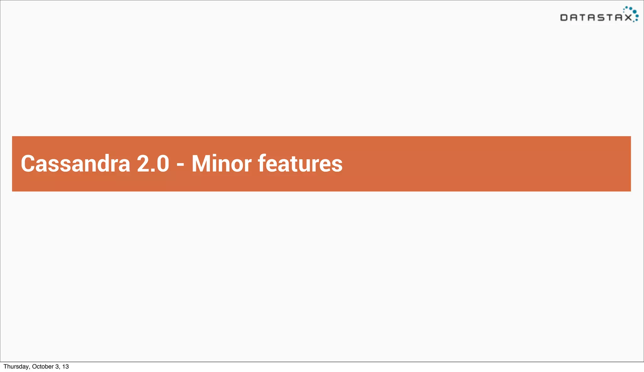 Cassandra 2.0 - Minor features
Thursday, October 3, 13
 