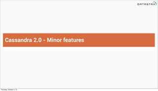 Cassandra 2.0 - Minor features
Thursday, October 3, 13
 