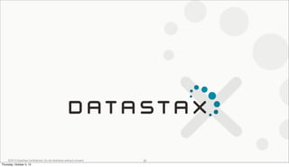 ©2013 DataStax Conﬁdential. Do not distribute without consent. 21
Thursday, October 3, 13
 
