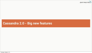 Cassandra 2.0 - Big new features
Thursday, October 3, 13
 