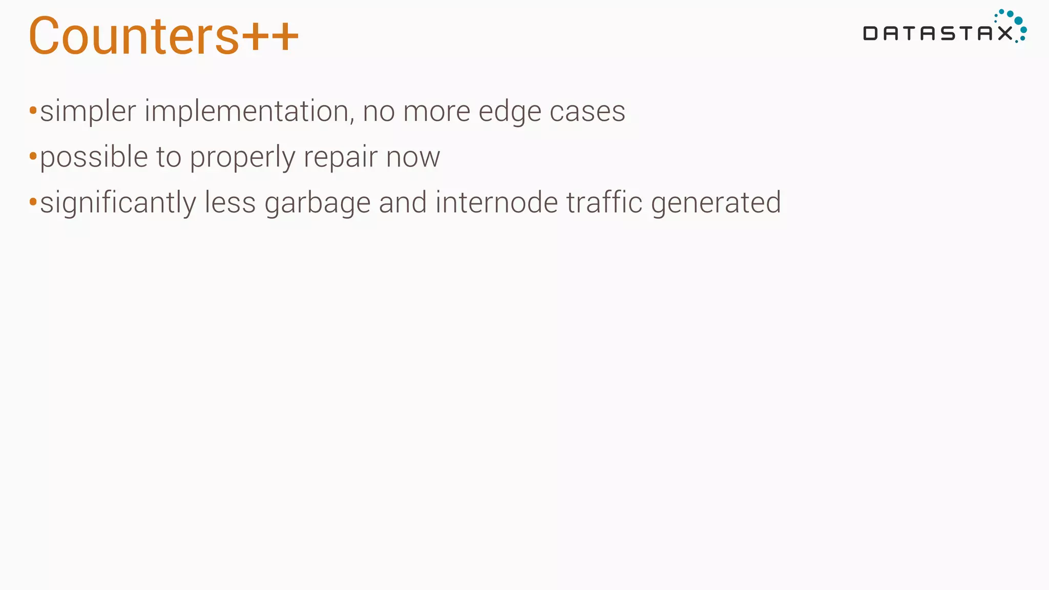Counters++
•simpler implementation, no more edge cases
•possible to properly repair now
•significantly less garbage and internode traffic generated
 