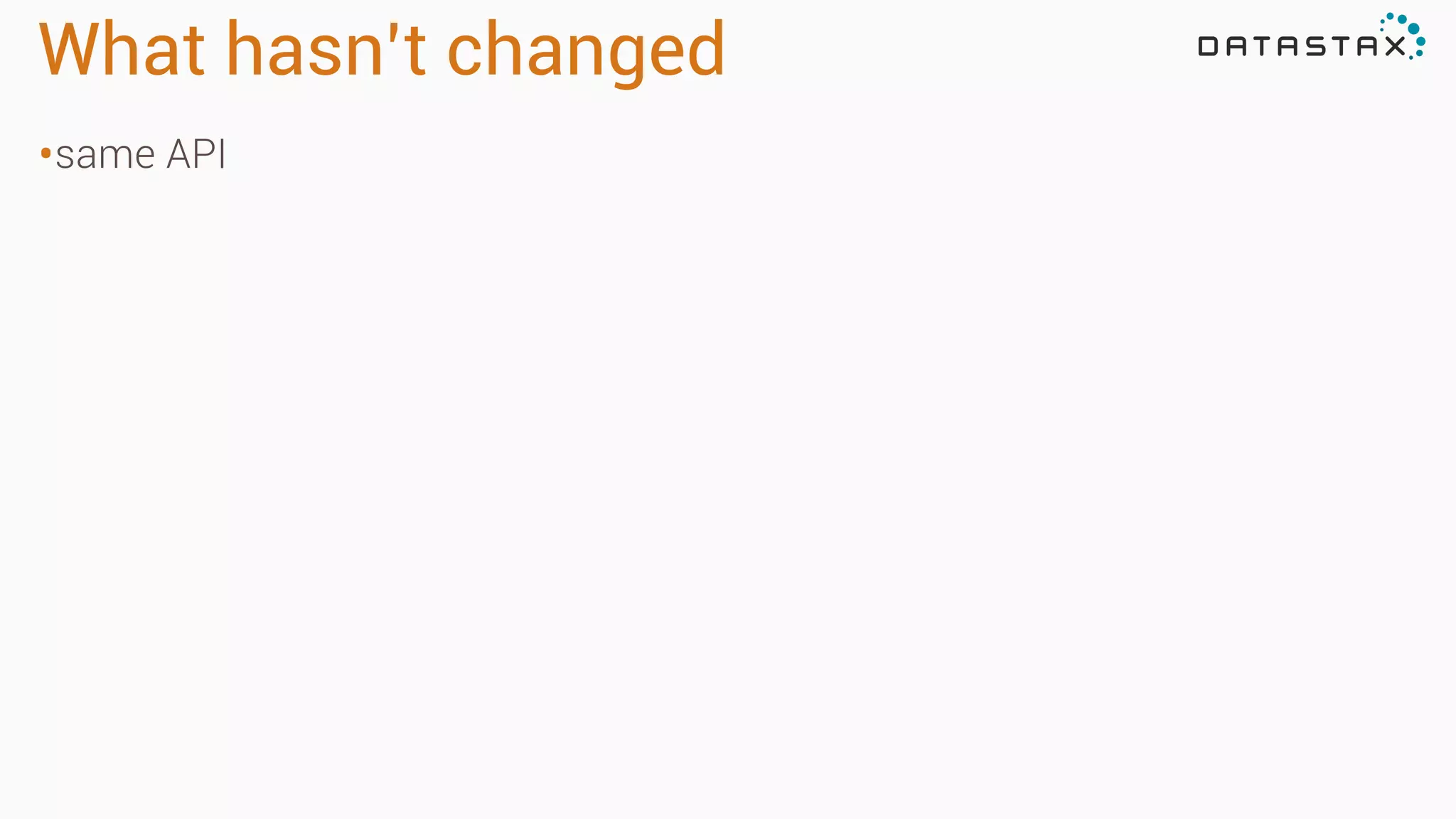 What hasn’t changed
•same API
 