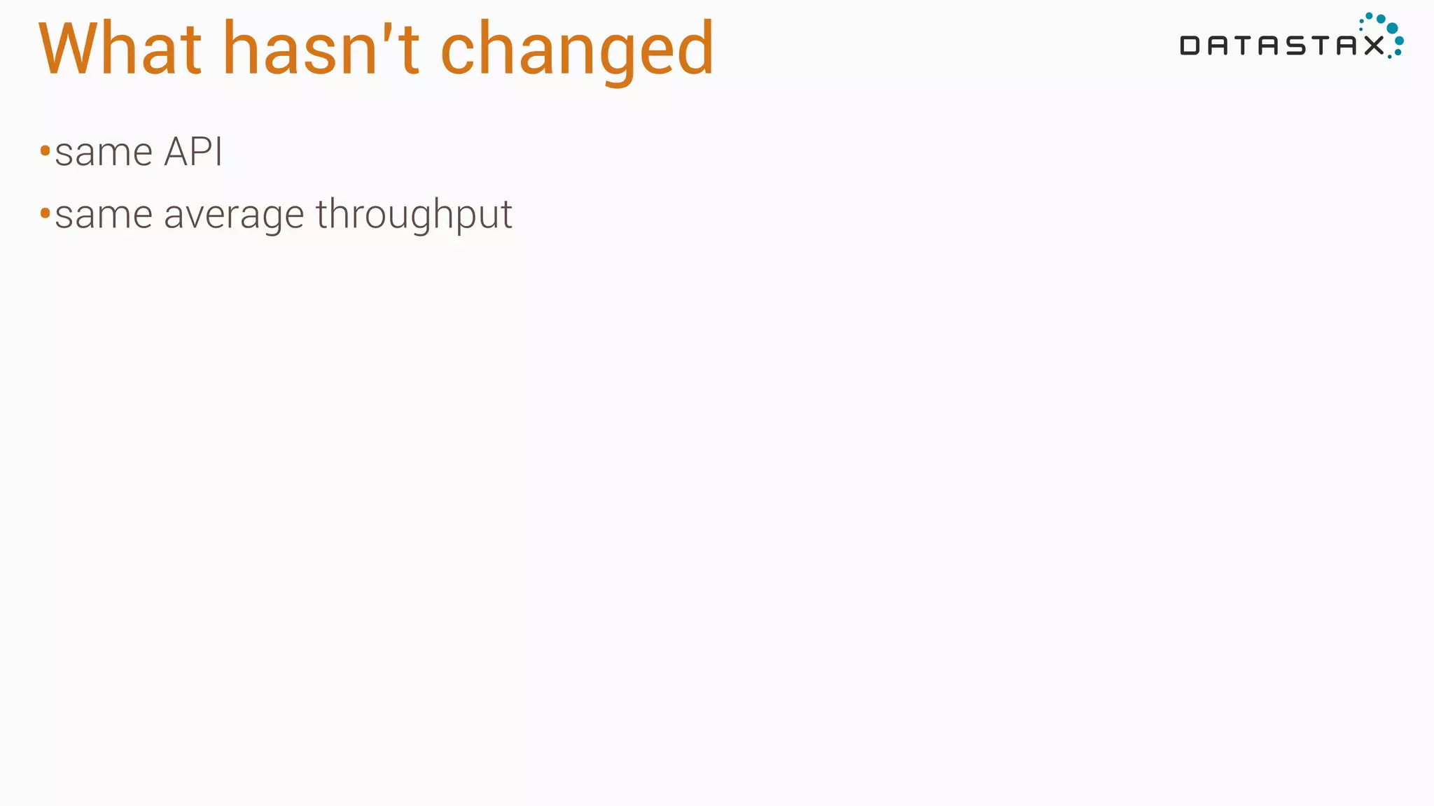 What hasn’t changed
•same API
•same average throughput
 