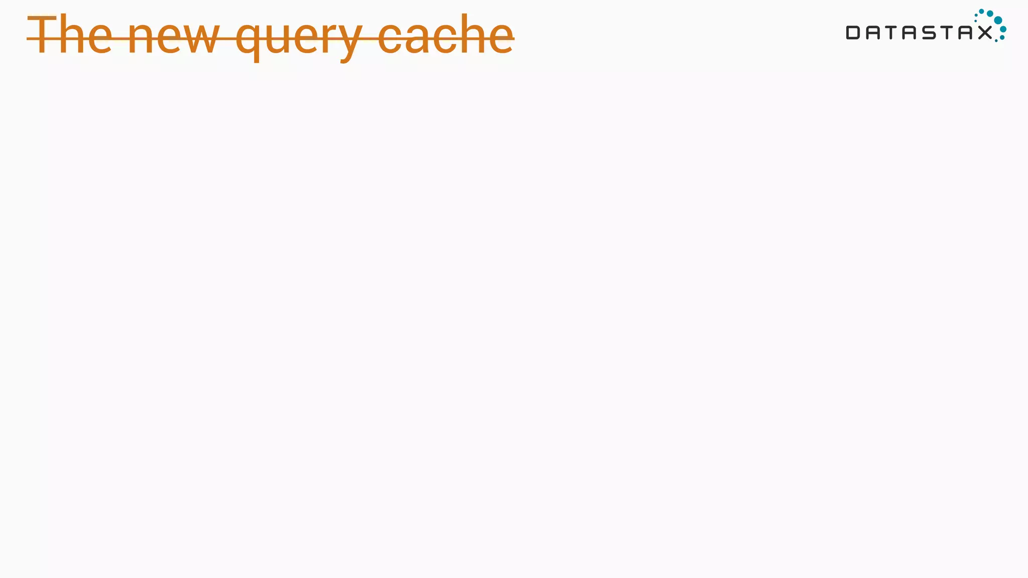 The new query cache
 