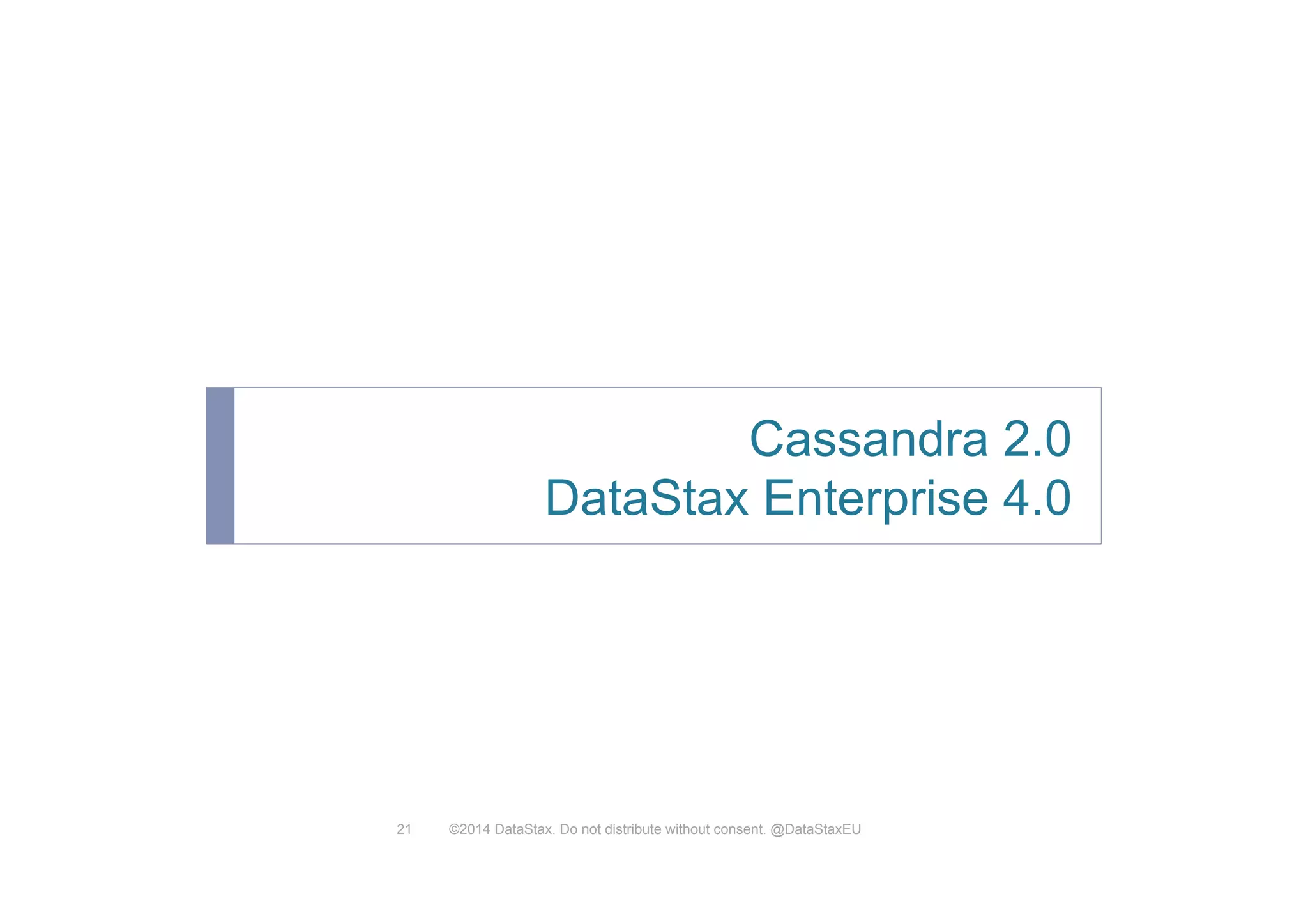 Cassandra 2.0
DataStax Enterprise 4.0
©2014 DataStax. Do not distribute without consent. @DataStaxEU21
 