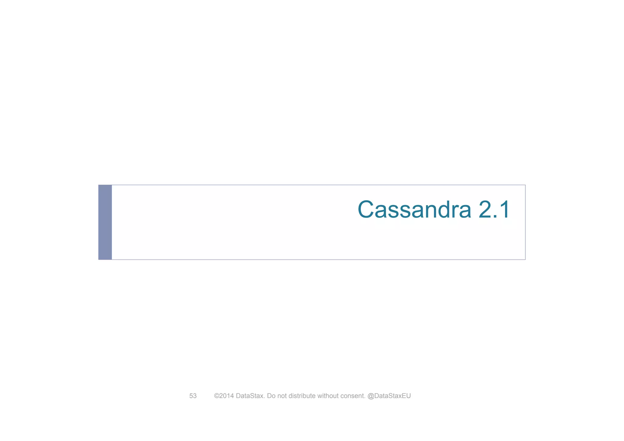Cassandra 2.1
©2014 DataStax. Do not distribute without consent. @DataStaxEU53
 