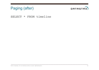 Paging (after)
©2014 DataStax. Do not distribute without consent. @DataStaxEU 36
SELECT * FROM timeline!
 