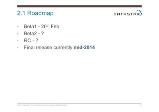2.1 Roadmap
©2014 DataStax. Do not distribute without consent. @DataStaxEU 61
•  Beta1 - 20th Feb
•  Beta2 - ?
•  RC - ?
•  Final release currently mid-2014
 