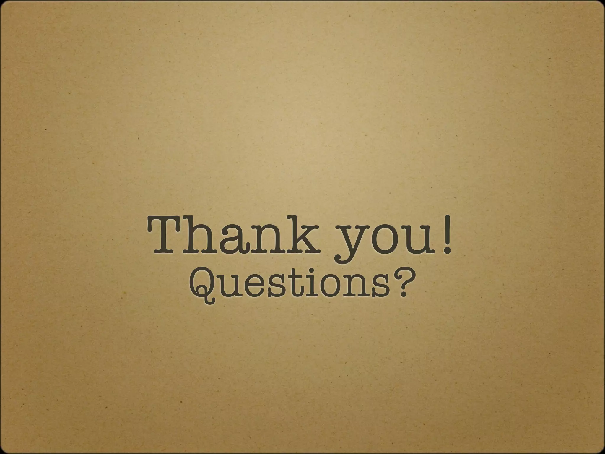 Thank you!
 Questions?
 