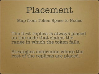 Placement
  Map from Token Space to Nodes


The first replica is always placed
on the node that claims the
range in which ...