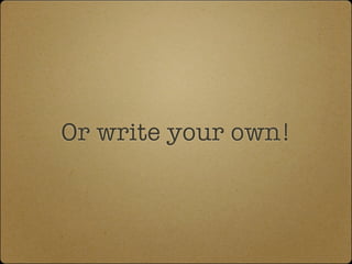 Or write your own!
 