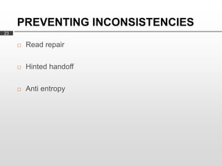 PREVENTING INCONSISTENCIES
23

        Read repair

        Hinted handoff

        Anti entropy
 