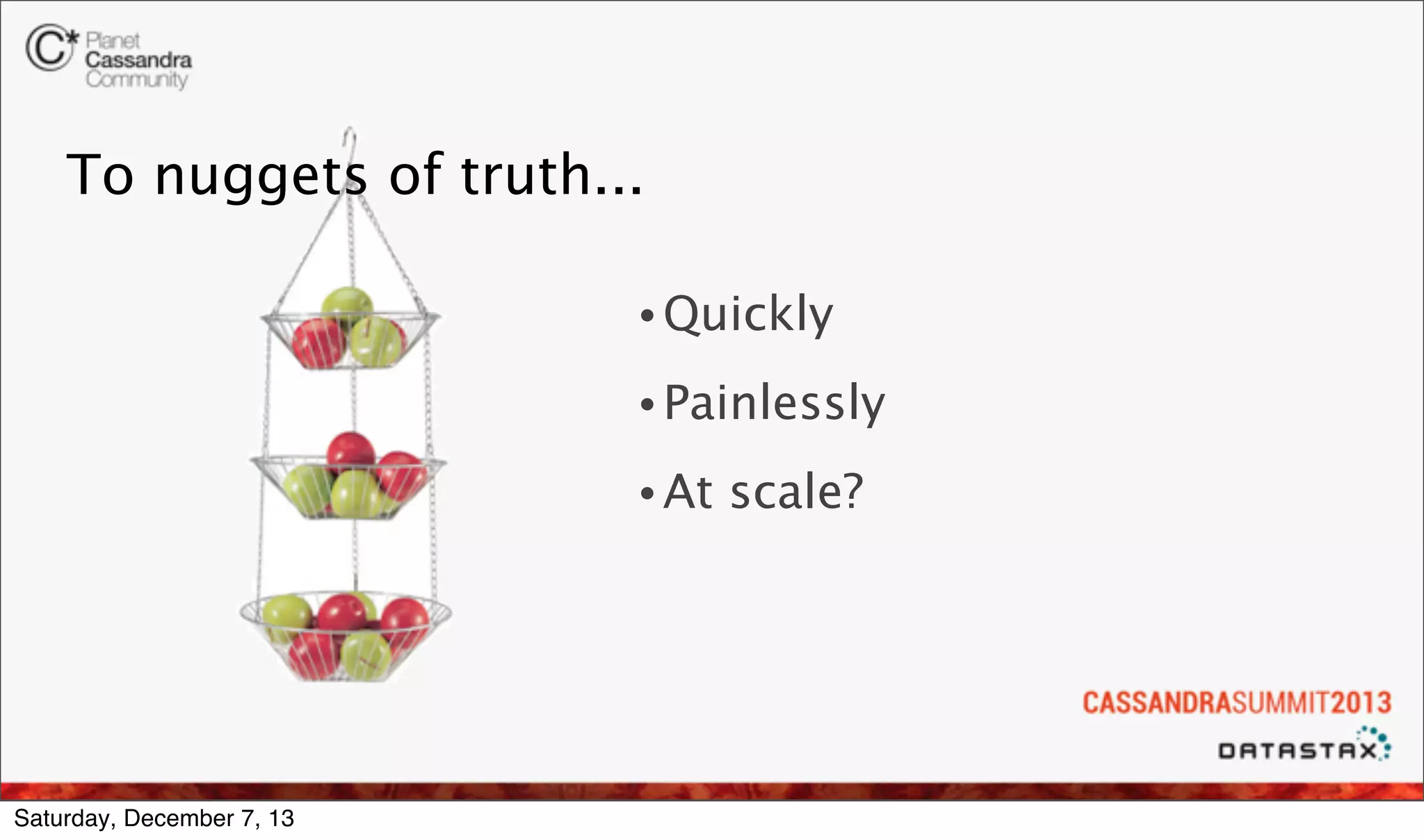 To nuggets of truth...
• Quickly
• Painlessly
• At

Saturday, December 7, 13

scale?

 
