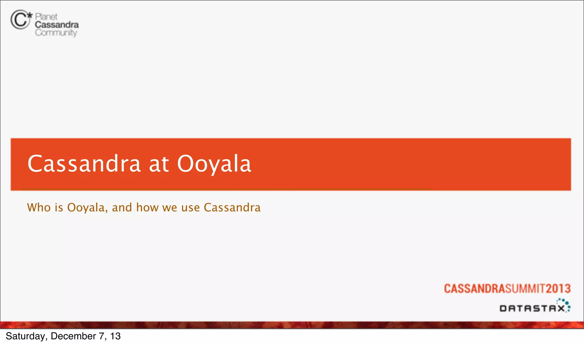 Cassandra at Ooyala
Who is Ooyala, and how we use Cassandra

Saturday, December 7, 13

 