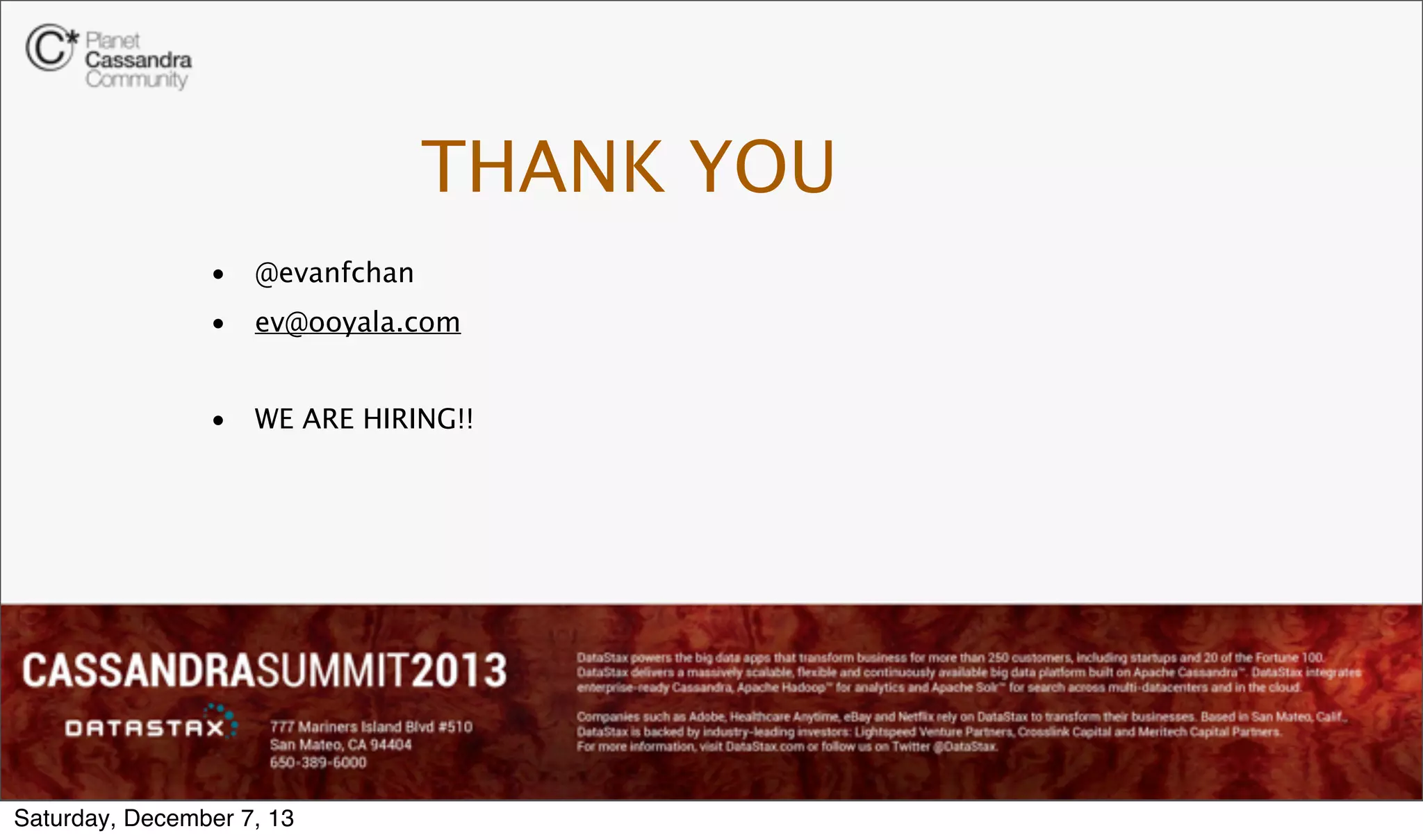 THANK YOU
•

@evanfchan

•

ev@ooyala.com

•

WE ARE HIRING!!

Saturday, December 7, 13

 