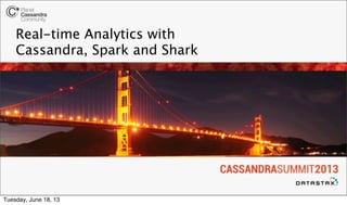 Real-time Analytics with
Cassandra, Spark and Shark
Tuesday, June 18, 13
 