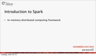 Introduction to Spark
• In-memory distributed computing framework
Tuesday, June 18, 13
 