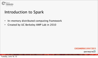 Introduction to Spark
• In-memory distributed computing framework
• Created by UC Berkeley AMP Lab in 2010
Tuesday, June 1...