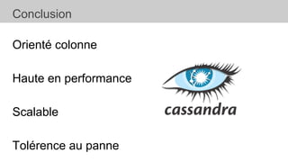 Orienté colonne
Haute en performance
Scalable
Tolérence au panne
Conclusion
 