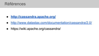 ● http://cassandra.apache.org/
● http://www.datastax.com/documentation/cassandra/2.0/
● https://wiki.apache.org/cassandra/
Références
 