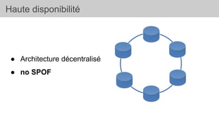● Architecture décentralisé
● no SPOF
Haute disponibilité
 