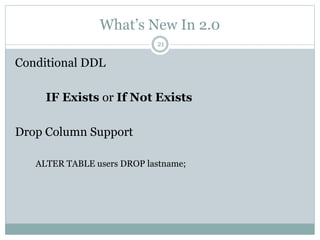 What’s New In 2.0 
21 
Conditional DDL 
IF Exists or If Not Exists 
Drop Column Support 
ALTER TABLE users DROP lastname; 
 