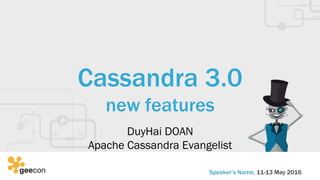 Cassandra 3.0
new features
DuyHai DOAN
Apache Cassandra Evangelist
Speaker’s Name, 11-13 May 2016
 
