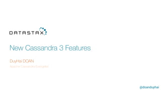 @doanduyhai
New Cassandra 3 Features
DuyHai DOAN
Apache Cassandra Evangelist
 