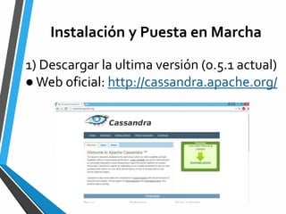 1) Descargar la ultima versión (0.5.1 actual)
●Web oficial: http://cassandra.apache.org/
Instalación y Puesta en Marcha
 