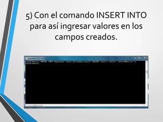 5) Con el comando INSERT INTO
para así ingresar valores en los
campos creados.
 