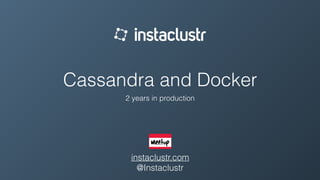 Cassandra and Docker
2 years in production
instaclustr.com
@Instaclustr
 