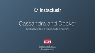 Cassandra and Docker
Two buzzwords or a match made in heaven?
instaclustr.com
@Instaclustr
 
