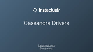Cassandra Drivers
instaclustr.com
@Instaclustr
 