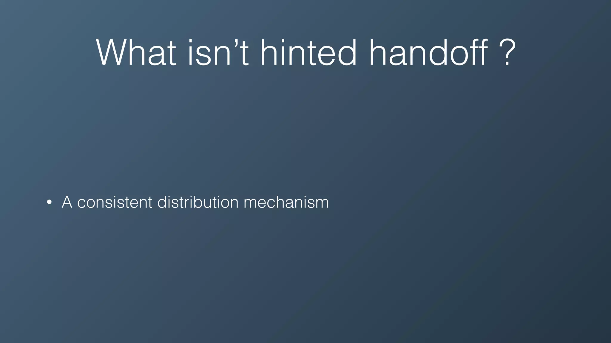 What isn’t hinted handoff ?
• A consistent distribution mechanism
 