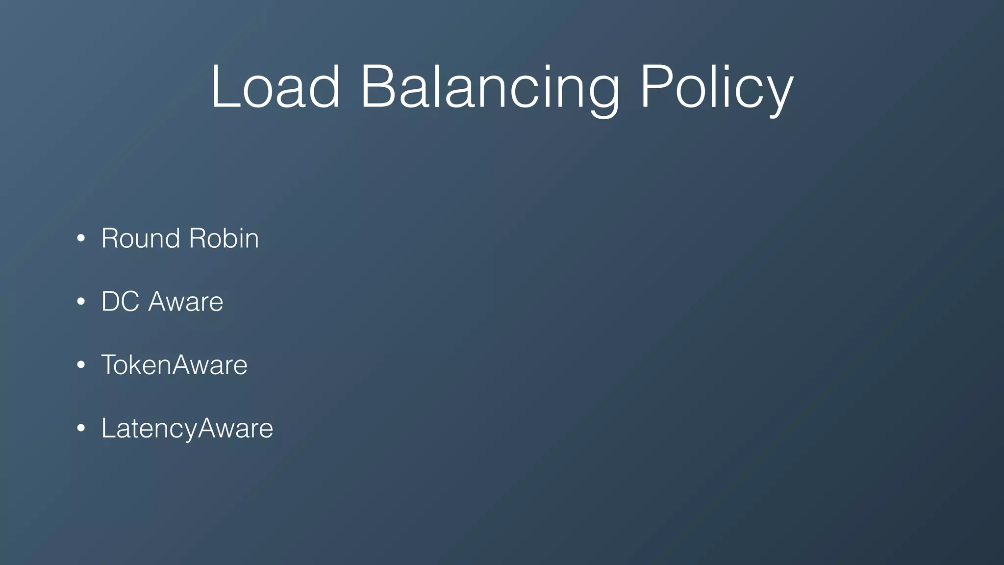 Load Balancing Policy
• Round Robin
• DC Aware
• TokenAware
• LatencyAware
 