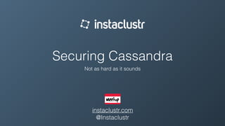 Securing Cassandra
Not as hard as it sounds
instaclustr.com
@Instaclustr
 