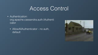 Access Control
• Authentication:
org.apache.cassandra.auth.IAuthenti
cator
• AllowAllAuthenticator - no auth,
default
 