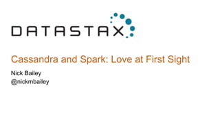 Cassandra and Spark: Love at First Sight
Nick Bailey
@nickmbailey
 