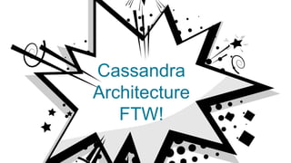 Cassandra
Architecture
FTW!
 