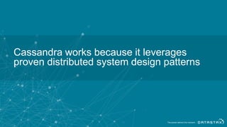 Cassandra works because it leverages
proven distributed system design patterns
 